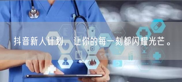 抖音新人计划，让你的每一刻都闪耀光芒。