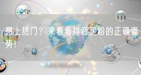 想上热门？来看看抖音买粉的正确姿势！