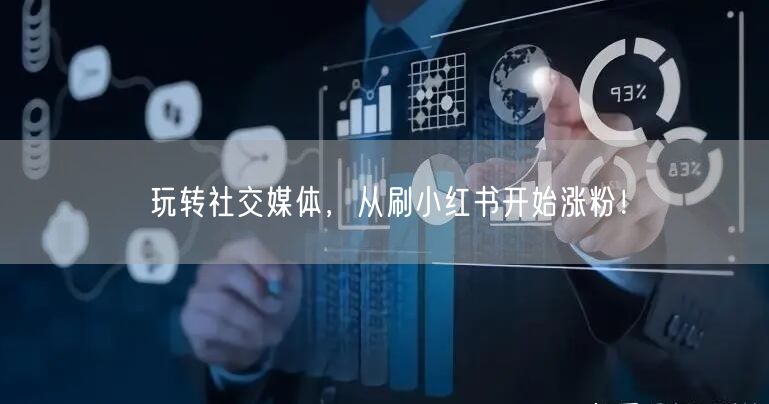 玩转社交媒体，从刷小红书开始涨粉！
