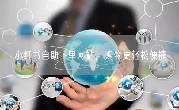 小红书自助下单网站，购物更轻松便捷