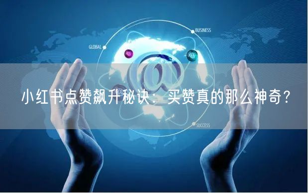 小红书点赞飙升秘诀：买赞真的那么神奇？