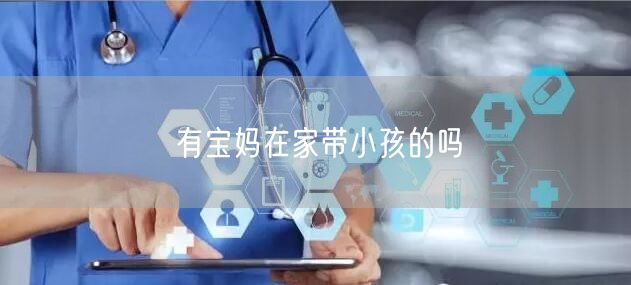 有宝妈在家带小孩的吗